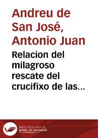 Relacion del milagroso rescate del crucifixo de las monjas de S. Ioseph de Valencia que està en santa Thecla y de otros | Biblioteca Virtual Miguel de Cervantes