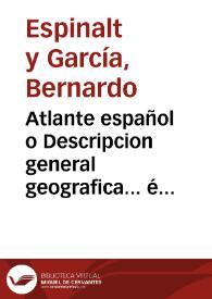 Atlante español o  Descripcion general geografica... é historica de España por Reynos y provincias : de sus ciudades... y lugares mas famosos...: adornado de estampas finas... | Biblioteca Virtual Miguel de Cervantes