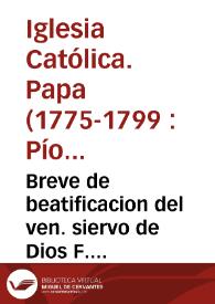 Breve de beatificacion del ven. siervo de Dios F. Nicolas Factor ... del Orden de Menores Observantes y relacion de la solemnidad, con que se celebró en Roma ... el dia 27 de Agosto de ... 1786 Acompaña la carta del ... Postulador de la causa, escrita a la ... Ciudad, de cuya orden se publica | Biblioteca Virtual Miguel de Cervantes