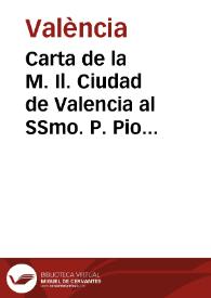 Carta de la M. Il. Ciudad de Valencia al SSmo. P. Pio Sexto suplicandole se digne dar comision para reasumir la causa del beato D. Juan de Ribera a fin de poder proceder a su canonizacion y proceso de vecindad y conaturalizacion... | Biblioteca Virtual Miguel de Cervantes