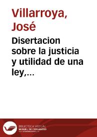 Disertacion sobre la justicia y utilidad de una ley, que declare á favor del Real Fisco la pertenencia de bienes de Realengo situados en el Reyno de Valencia, que se destinan á manos muertas ... | Biblioteca Virtual Miguel de Cervantes