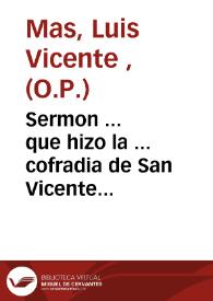 Sermon ... que hizo la ... cofradia de San Vicente Ferrer por cumplirse el tercer siglo de su ... canonización el dia 5 de julio del ... año 1755 y septimo del Novenario, que celebró el Real Convento de Predicadores de Valencia $c / le predicó ... Fr. Luis Vicente Mas, de la misma orden ... ; le saca a luz don Joseph Debon ... | Biblioteca Virtual Miguel de Cervantes