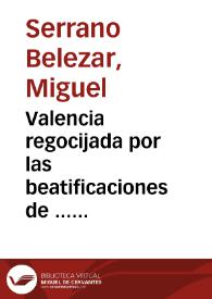 Valencia regocijada por las beatificaciones de ... Pedro Nicolas Factor, y Fr. Gaspar de Bono del Sagrado Orden de San Francisco de Asis y San Francisco de Paula o Relacion de las fiestas que en esta ciudad ... se hicieron en 1787 con veinte y seis notas criticas sobre varias antiguedades de ella, destructivas de algunos errores | Biblioteca Virtual Miguel de Cervantes