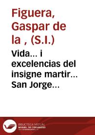 Vida... i excelencias del insigne martir... San Jorge : repartida en dos libros...: añadese à esta obra otro tercer libro, en que se haze una breve relacion de la vida i martirio del P. Fr. Miguel Arandiga ... | Biblioteca Virtual Miguel de Cervantes