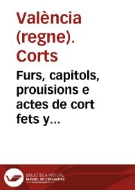 Furs, capitols, prouisions e actes de cort fets y atorgats per la S.C.R.M. del rey Don Phelip ... : en les Corts generals per aquell celebrades als regnicols de la ciutat y regne de Valencia en la vila de Monço en lo any MDLXIIII | Biblioteca Virtual Miguel de Cervantes