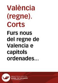 Furs nous del regne de Valencia e capitols ordenades per lo rey don Fernando II en la Cort general de Oriola XXXI de juliol de Any de la natiuitat de nostre senyor ... M.cccc.lxxxvIII | Biblioteca Virtual Miguel de Cervantes