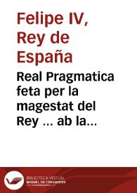 Real Pragmatica feta per la magestat del Rey ... ab la qual mana reduhir tots los censals de les ciutats, Viles Reals, Vniuersitats, y particulars del present Regne, a raho de vint mil lo millar, que es a sou per lliura | Biblioteca Virtual Miguel de Cervantes