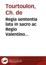 Regia sententia lata in sacro ac Regio Valentino Concilio in favorem Regii Fisci & Patrimonii Procuratoris, & Reverendissimi Archiepiscopi ac Capituli Almae Ecclesiae Civilis Valentiae contra communitates Regulares Diocesis eiusdem super. | Biblioteca Virtual Miguel de Cervantes