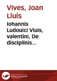 Iohannis Ludouici Viuis, valentini, De disciplinis libri XII septem de corruptis artibus ; quinque de tradendis Disciplinis, cum indice copioso | Biblioteca Virtual Miguel de Cervantes