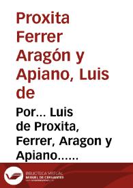 Por... Luis de Proxita, Ferrer, Aragon y Apiano... con... Maria Antonia Ferrer, Proxita, Rocafull, y Albornòs y... Antonio Fernando Puiades Borja, Olim Coloma, Conde de Ana, Sobre la immision en possession de los estados del Condado de Almenara... | Biblioteca Virtual Miguel de Cervantes