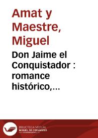 Don Jaime el Conquistador : romance histórico, ámpliamente anotado y seguido de citas cronológicas y un juicio apologético sobre dicho monarca y su reinado | Biblioteca Virtual Miguel de Cervantes