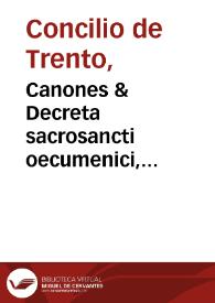 Canones & Decreta sacrosancti oecumenici, & generalis Concilij Tridentini : sub Paulo III, Iulio III, [et] Pio IIII Pont. max. : Index Dogmatum [et] reformationis | Biblioteca Virtual Miguel de Cervantes