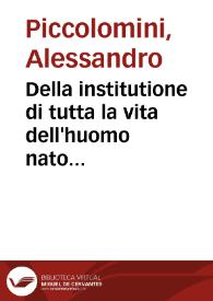 Della institutione di tutta la vita dell'huomo nato nobile, et in citta libera libri diece ... doue et peripateticamente et Platonicamente, intorno alle cose dell'Etica, et Iconomica, et parte della Politica ... | Biblioteca Virtual Miguel de Cervantes