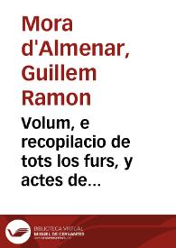 Volum, e recopilacio de tots los furs, y actes de Cort, que tracten dels negocis, y affers respectants a la Casa de la Deputacio y Generalitat de la Ciutat, y Regne de Valencia : en execucio del Fur 83 de les Corts del Any M.DC.III | Biblioteca Virtual Miguel de Cervantes