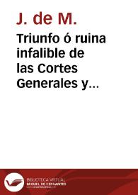 Triunfo ó ruina infalible de las Cortes Generales y Extraordinarias : discurso presentado a las mismas Cortes el día 14 de Enero de 1811 para la elección de su futura suerte por D. J. de M  | Biblioteca Virtual Miguel de Cervantes