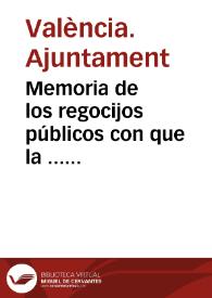 Memoria de los regocijos públicos con que la ... ciudad de Valencia celebró la libertad del rey ... Fernando Séptimo y su restablecimiento en el gobierno supremo de las Españas en 1823 | Biblioteca Virtual Miguel de Cervantes