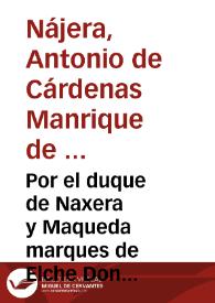 Por el duque de Naxera y Maqueda marques de Elche Don Antonio de Cardenas Manrique de Lara en el pleyto con el concejo ... de Elche ... sobre si el señor Fiscal del Supremo Consejo de Aragon ha de salir a este pleito ... | Biblioteca Virtual Miguel de Cervantes