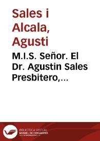 M.I.S. Señor. El Dr. Agustin Sales Presbitero, Chronista de V.S. i Opositor a la Catedra vacante de Hebreo suplicante, expone a V.S. los meritos siguientes por los quales ... confia que le atenderá V.S. en la provision de ella ... | Biblioteca Virtual Miguel de Cervantes