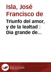 Triunfo del amor, y de la lealtad : Dia grande de Navarra, en la festiva ... aclamacion del ... rey don Fernando II de Navarra, y VI de Castilla : egecutada en la Real Imperial Corte de Pamplona ... por su Ilustrisima Diputacion, en el dia 21 de Agosto de 1746 | Biblioteca Virtual Miguel de Cervantes