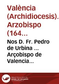 Nos D. Fr. Pedro de Urbina ... Arçobispo de Valencia ... hazemos saber que ... Felipe Quarto ... nos ha remitido el Breve de su Santidad en que a devocion de su magestad catolica ha establecido la Fiesta del Patrocinio de la Virgen Santissima ... para los Reynos de España que traduzido en Romance ... | Biblioteca Virtual Miguel de Cervantes