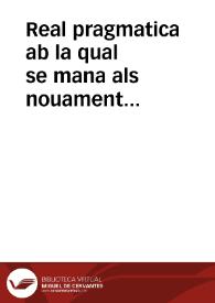 Real pragmatica ab la qual se mana als nouament conuertits del present Regne de Valencia la orde que han de tenir y guardar tostemps que vullen mudar ses cases y domicilis de uns llochs en altres ... y per lo semblant se llancen del present Regne los moriscos del Regne de Granada, Tagarins y Alarbs | Biblioteca Virtual Miguel de Cervantes