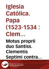 Motus proprii duo Santiss. Clementis Septimi contra mandatum de supersedendo, calumniose productum & contra moratorias ac dilationes quinquennales, quae vulgo cinquine dicuntur | Biblioteca Virtual Miguel de Cervantes