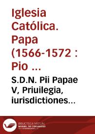 S.D.N. Pii Papae V, Priuilegia, iurisdictiones & facultates... Cardinalibus... Monasterij & confraternitatis Urginum Miserabilium Beatae Catherinae della Rosa nuncupatae de vrbe protectoribus & eorum iudici concessa | Biblioteca Virtual Miguel de Cervantes