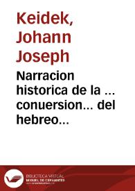 Narracion historica de la ... conuersion... del hebreo Moises Leui ... conuertido el año de 1783 y bautizado con los nombres de Juan Joseph Keidek ... | Biblioteca Virtual Miguel de Cervantes