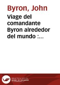 Viage del comandante Byron alrededor del mundo : hecho... de orden del Almirantazgo de Inglaterra : en el qual se da noticia de varios paises de las costumbres de sus habitantes... | Biblioteca Virtual Miguel de Cervantes