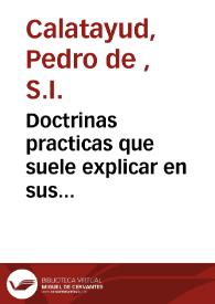 Doctrinas practicas que suele explicar en sus missiones el Padre Pedro de Calatayud ... de la Compañia de Jesus ... : dispuestas para desenredar, y dirigir las conciencias ... : [tomo primero] | Biblioteca Virtual Miguel de Cervantes