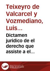 Dictamen juridico de el derecho que assiste a el Marques de Albudeyte, Don Luis Teixeyro de Valcarce y Vozmediano... en el expediente consultivo... con Don Juan de Sandoval... y con el curador... del Conde de Montealegre... | Biblioteca Virtual Miguel de Cervantes