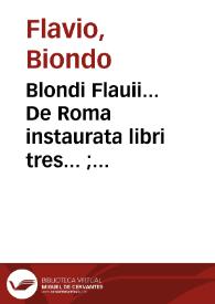 Blondi Flauii... De Roma instaurata libri tres... ; Blondi Flauii... De Italia illustrata : opus tum propter historiarum cognitionem, tum propter locos descriptionem... [R. Volaterrani Comentario[rum] Urbano[rum]... ] | Biblioteca Virtual Miguel de Cervantes