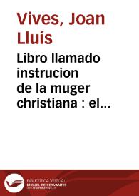 Libro llamado instrucion de la muger christiana : el qual contiene como se ha de criar una virgen hasta casarla... | Biblioteca Virtual Miguel de Cervantes