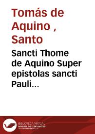 Sancti Thome de Aquino Super epistolas sancti Pauli cômentaria... : cû tabula et numeris ac quâplurimis concordantiis nuper additis : Thomas loquitur. | Biblioteca Virtual Miguel de Cervantes