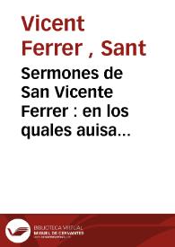 Sermones de San Vicente Ferrer : en los quales auisa contra los engaños de los Antichristos y amomesta a todos los fieles christianos q[ue] esten aparejados para el juycio final | Biblioteca Virtual Miguel de Cervantes