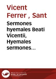 Sermones hyemales Beati Vicentii, Hyemales sermones sanctissimi ... Vicentii Ferrari ... : cum integro omnium indice | Biblioteca Virtual Miguel de Cervantes