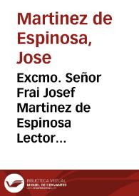 Excmo. Señor Frai Josef Martinez de Espinosa Lector jubilado y opositor a la Cathedra vacante de locis theologicis... expone a V.E. los meritos y egercicios literarios que tiene hechos desde que empezo la carrera de estudios mayores... | Biblioteca Virtual Miguel de Cervantes