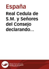 Real Cedula de S.M. y Señores del Consejo declarando por punto general que todos los oficiales artistas, ò menestrales ... de estos reynos que pasaren de un pueblo a otro y solicitasen que se les apruebe de Maestros, y reciba en el Colegio ò Gremio que haya en el de su oficio, sean obligados los Veedores, y Examinadores de él à admitirlos à examen, y hallandoles habiles, à despacharles su Carta de examen .. | Biblioteca Virtual Miguel de Cervantes