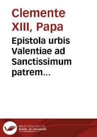 Epistola urbis Valentiae ad Sanctissimum patrem Clementem XIII : qua petit ut iussu eius peragatur caussa beatificationis venerabilis et illustrissimi Joannis Palafoxii et Mendozae .. | Biblioteca Virtual Miguel de Cervantes