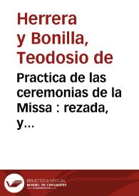 Practica de las ceremonias de la Missa : rezada, y cantada solemne, segun las rubricas del Missal Romano, con otros tratados pertenecientes al Culto Divino | Biblioteca Virtual Miguel de Cervantes