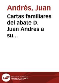 Cartas familiares del abate D. Juan Andres a su hermano D. Carlos Andres dandole noticia del viage que hizo a varias ciudades de Italia en ... 1785 publicadas por el mismo D. Carlos : tomo I. | Biblioteca Virtual Miguel de Cervantes