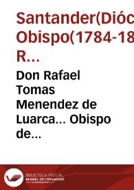 Don Rafael Tomas Menendez de Luarca... Obispo de Santander A nuestros..Diocesanos y a quantos mas las presentes letras fueren presentadas... la... tempestad que agita... Francia... arrojó... multitud de personas eclesiasticas .. | Biblioteca Virtual Miguel de Cervantes