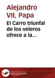 El Carro triunfal de los veleros ofrece a la Inmaculada Concepcion de Maria, en las fiestas, que a su Bula le hizo la Ciudad de Valencia, estas quintillas | Biblioteca Virtual Miguel de Cervantes