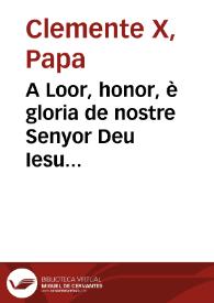 A Loor, honor, è gloria de nostre Senyor Deu Iesu Christ, è de la ... Verge Maria, la ... ciutat de Valencia, desitjant mostrar, lo cordial afecte, y devociò, que ... té als ... Benaventurats Sancts Luis Bertran ... e ... Sanct Francesch de Borja ... | Biblioteca Virtual Miguel de Cervantes