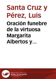 Oración funebre de la virtuosa Margarita Albertos y Mora... natural de ... Orihuela ... : pronunciada en la Iglesia de Santa Lucia de religiosas de el Orden de Santo Domingo el dia 25 de octubre de 1777 ... | Biblioteca Virtual Miguel de Cervantes