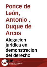 Alegacion juridica en demonstracion del derecho que assiste al ... Señor Don Antonio Ponce de Leon, Spinola, de la Cerda ... Duque de Arcos ... Marques de Zahara y de Elche ... en el pleyto que sigue con el Concejo, Justicia y Regimiento de su villa de Elche : sobre la propiedad, y dominio del terreno de saladares | Biblioteca Virtual Miguel de Cervantes