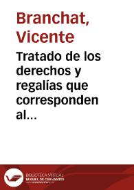 Tratado de los derechos y regalías que corresponden al Real Patrimonio en el Reyno de Valencia : y de la jurisdiccion del Intendente como subrogado en lugar del antiguo Bayle General  ... | Biblioteca Virtual Miguel de Cervantes