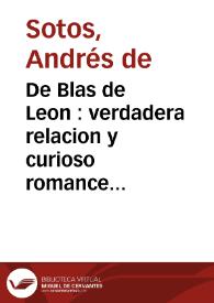 De Blas de Leon : verdadera relacion y curioso romance en que se refiere y declara el ... castigo, que executaron los moros de Argel con un cautivo llamado Blas de Leon ... como fue clavado en diez escarpias, donde estuvo tres dias predicando la Fe de Jesu-Christo ... | Biblioteca Virtual Miguel de Cervantes