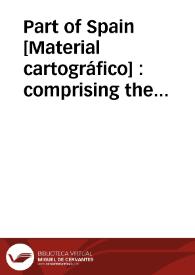 Part of Spain [Material cartográfico] : comprising the provincies throught wich the route of the pictoresque tour lay | Biblioteca Virtual Miguel de Cervantes