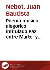 Poema musico alegorico, intitulado Paz entre Marte, y Cupido ... que la Real Maestranza ... de Valencia ha de celebrar en obsequio del ... Cumpleaños de ... Carlos III ... | Biblioteca Virtual Miguel de Cervantes